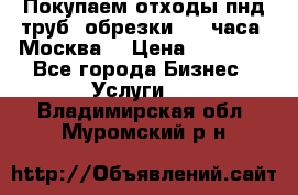 Покупаем отходы пнд труб, обрезки. 24 часа! Москва. › Цена ­ 45 000 - Все города Бизнес » Услуги   . Владимирская обл.,Муромский р-н